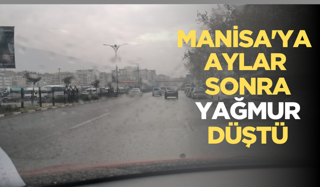 Manisa'ya aylar sonra yağmur düştü