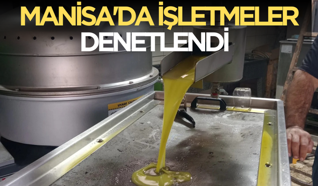 Manisa'da zeytinyağı işletmelerine sıkı denetim!