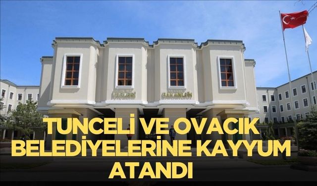 İçişleri Bakanlığı duyurdu! Tunceli ve Ovacık Belediyelerine kayyum atandı