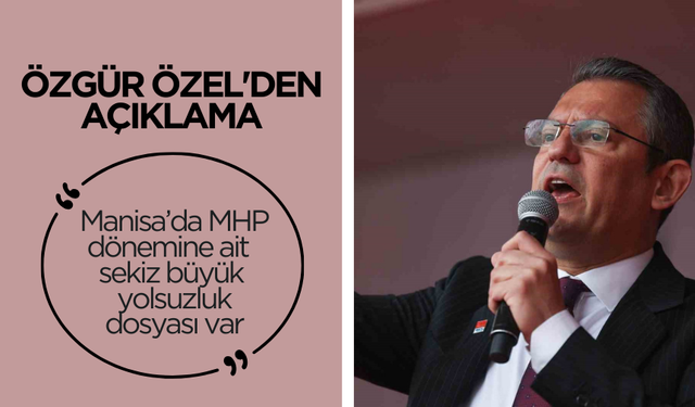 Özgür Özel’den açıklama: Manisa’da MHP dönemine ait sekiz büyük yolsuzluk dosyası