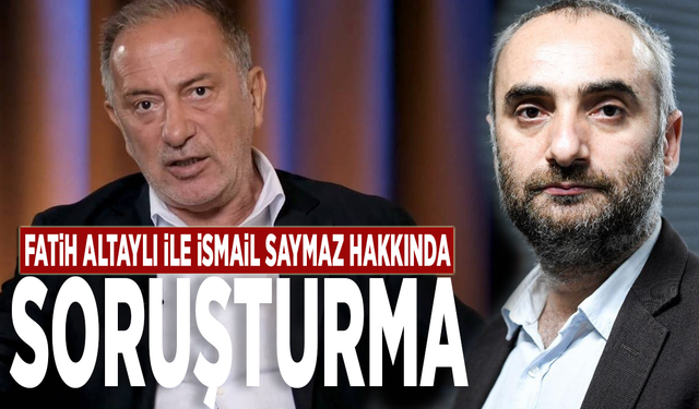 Fatih Altaylı ile İsmail Saymaz hakkında soruşturma