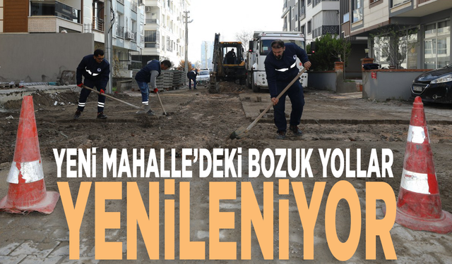 Yeni Mahalle’deki bozuk yollar yenileniyor