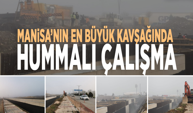 Manisa’nın en büyük kavşağında hummalı çalışma