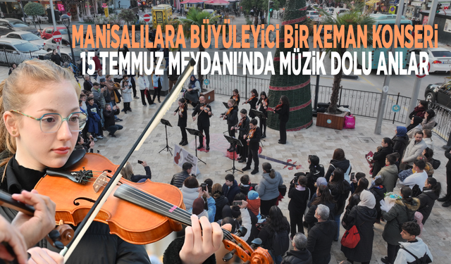 Manisalılara büyüleyici bir keman konseri: 15 Temmuz Meydanı'nda müzik dolu anlar