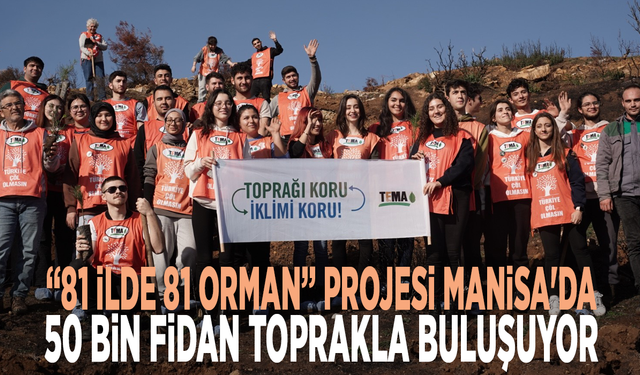 “81 İlde 81 Orman” Projesi Manisa'da: 50 bin fidan toprakla buluşuyor