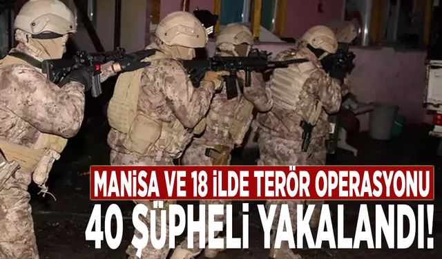 Manisa ve 18 ilde terör operasyonu: 40 şüpheli yakalandı!