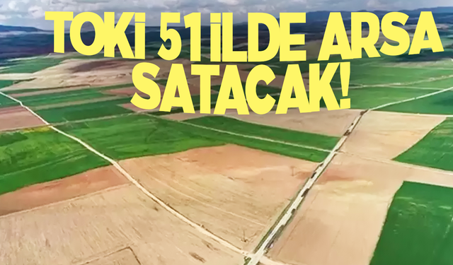 TOKİ 51 ilde 607 arsa satışa çıkardı! Açık artırma ne zaman? İşte detaylar...