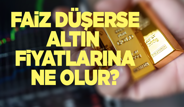 Faizin düşmesi altının seyrini nasıl etkileyecek?