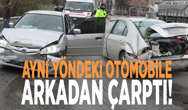 Aynı yöndeki otomobile arkadan çarptı!