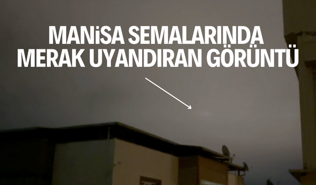 Manisa semalarında görülen ışık merak uyandırdı