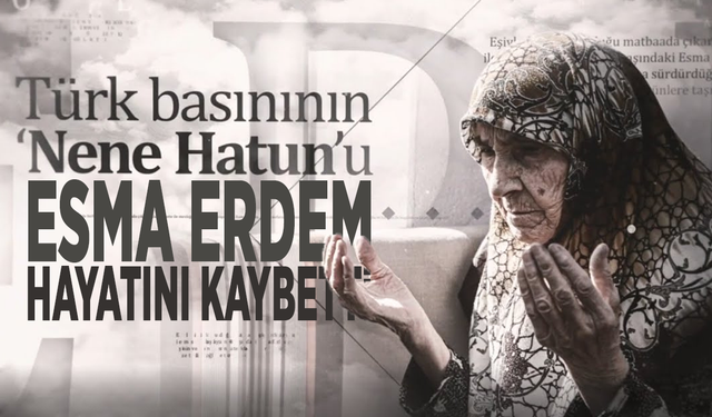 Türk Basınının Nene Hatunu Esma Erdem hayatını kaybetti