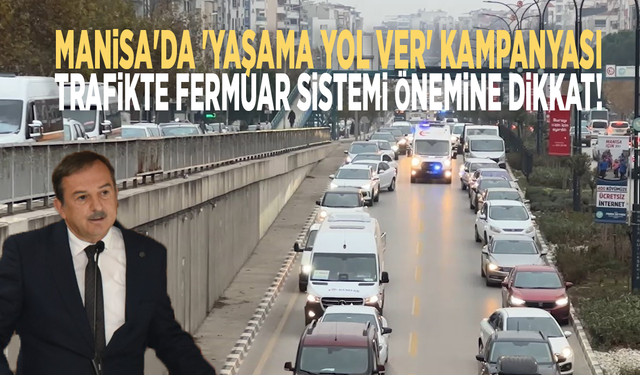 Manisa'da 'yaşama yol ver' kampanyası: Trafikte fermuar sistemi önemine dikkat!