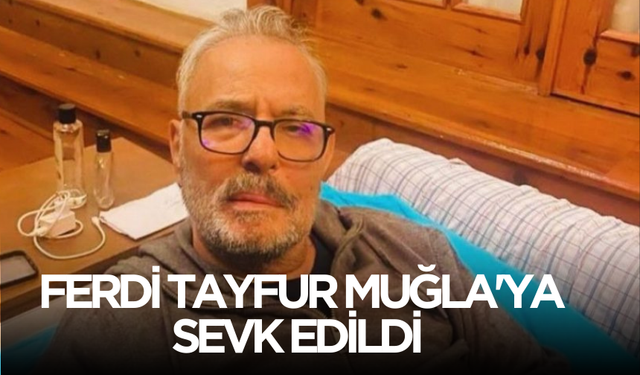 Ferdi Tayfur Mugla'ya sevk edildi