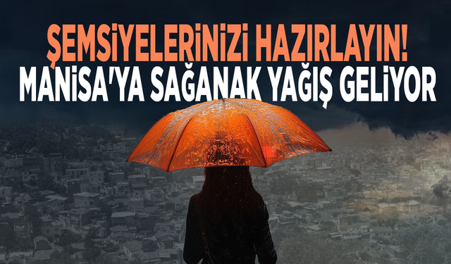 Şemsiyelerinizi hazırlayın! Manisa'ya sağanak yağış geliyor