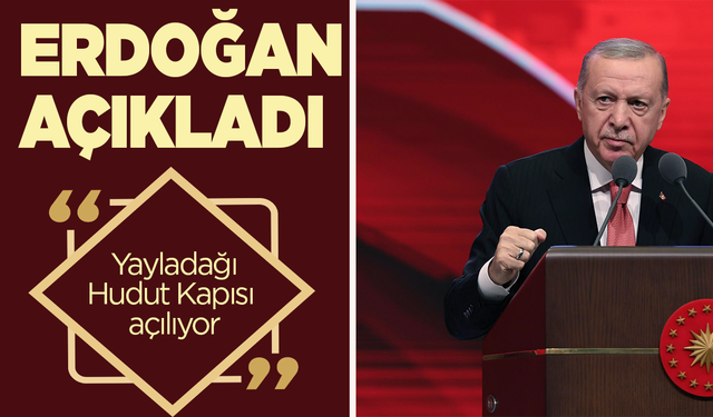 Cumhurbaşkanı Erdoğan açıkladı: Yayladağı Hudut kapısını da açılıyor