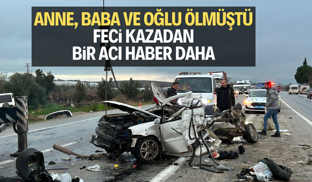 Bir ailenin yok olduğu kazadan 4. acı haber geldi