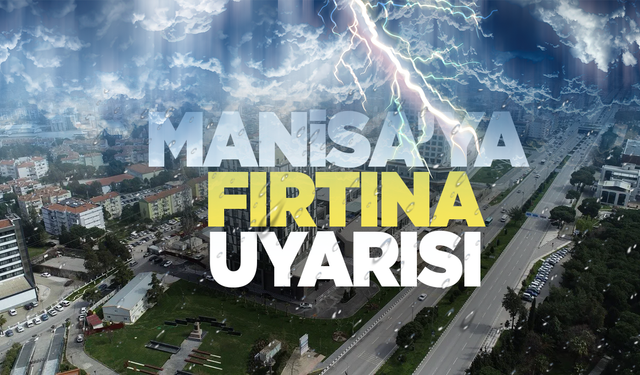 Manisalılar sağanak ve fırtınaya dikkat! Büyükşehir uyardı