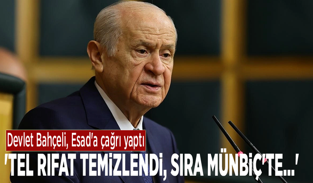 Devlet Bahçeli, Esad'a çağrı yaptı: 'Tel Rıfat temizlendi, sıra Münbiç'te...'