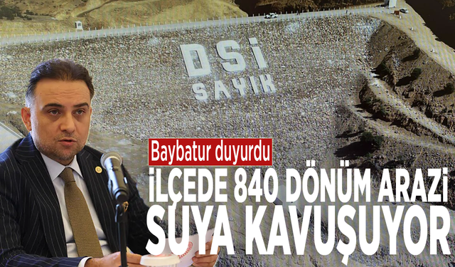 Baybatur duyurdu: İlçede 840 dönüm arazi suya kavuşuyor