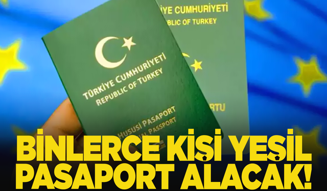 Binlerce kişi 'Yeşil Pasaport' alabilecek!