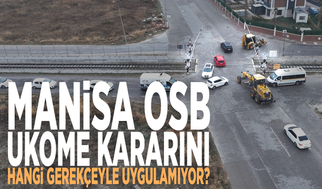 Manisa OSB UKOME kararını hangi gerekçeyle uygulamıyor?