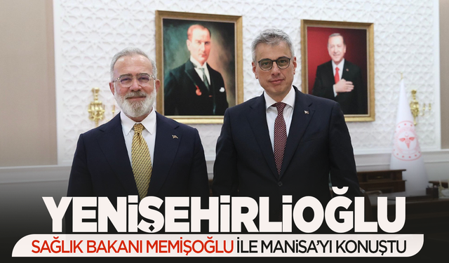 Yenişehirlioğlu Sağlık Bakanı'yla Manisa'yı konuştu