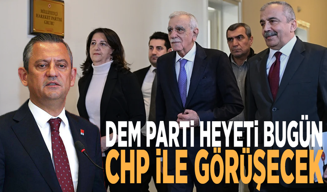 DEM Parti heyeti bugün CHP ile görüşecek