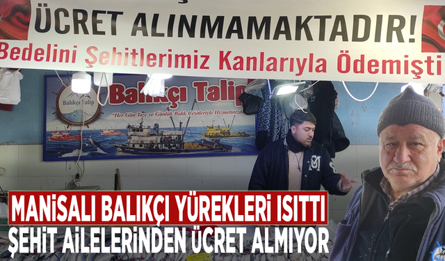 Manisalı balıkçı yürekleri ısıttı: Şehit ailelerinden ücret almıyor