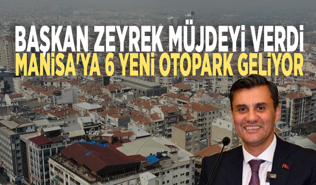 Başkan Zeyrek müjdeyi verdi: Manisa'ya 6 yeni otopark geliyor