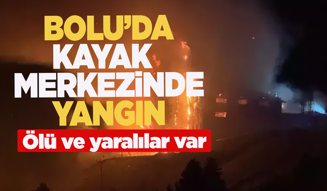 Bolu'da kayak merkezinde korkunç yangın... Ölü ve yaralılar var!