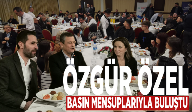 Özgür Özel basın mensuplarıyla buluştu