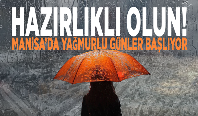 Hazırlıklı olun! Manisa’da yağmurlu günler başlıyor