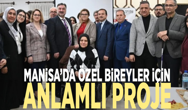 Manisa’da özel bireyler için anlamlı proje