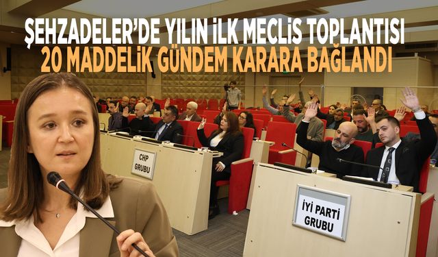 Şehzadeler’de yılın ilk meclis toplantısı: 20 maddelik gündem karara bağlandı