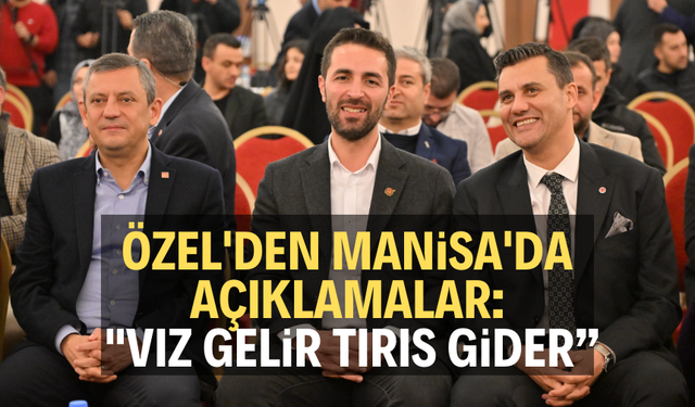 Özel'den Manisa'da açıklamalar: "Vız gelir tırıs gider”