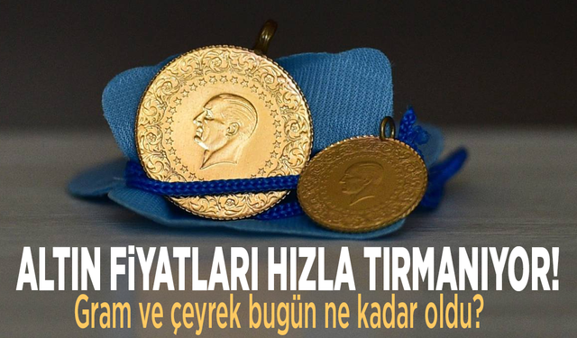 Altın fiyatları hızla tırmanıyor!