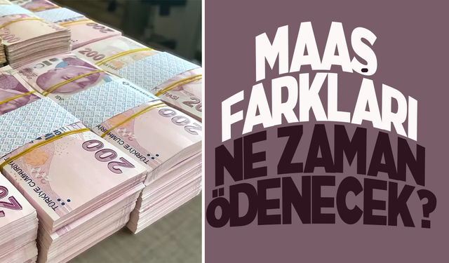 Maaş farkları ne zaman ödenecek? İşte detaylar...