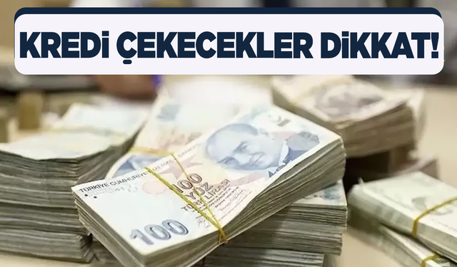 Kredi çekecekler dikkat! Oranlar değişiyor