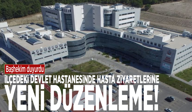 Başhekim duyurdu: İlçedeki devlet hastanesinde hasta ziyaretlerine yeni düzenleme!