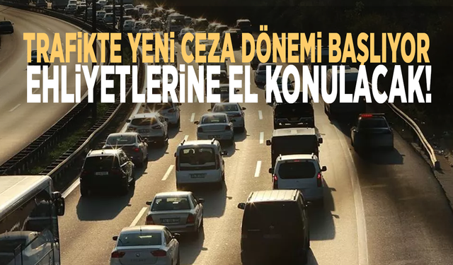 Trafikte yeni ceza dönemi başlıyor: Ehliyetlerine el konulacak!