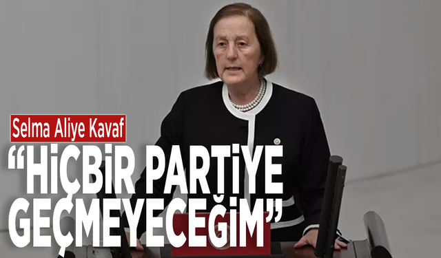 Selma Aliye Kavaf: “Hiçbir partiye geçmeyeceğim”