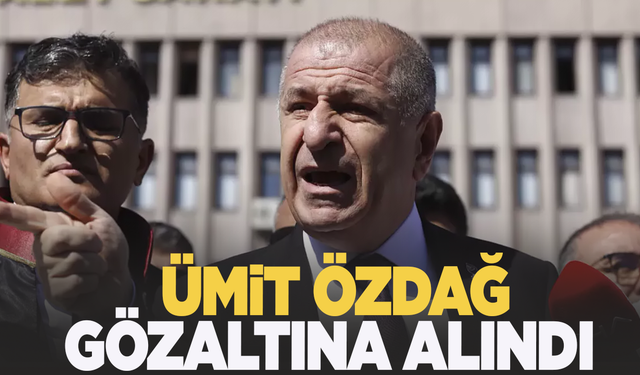 Zafer Partisi Genel Başkanı Ümit Özdağ gözaltına alındı