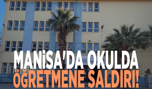 Manisa'da okulda öğretmene saldırı!