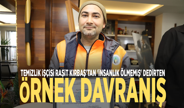 Temizlik işçisi Raşit Kırbaş'tan 'İnsanlık ölmemiş' dedirten örnek davranış