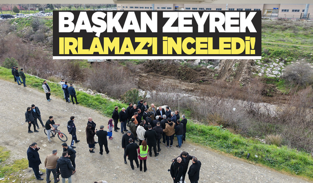 Başkan Zeyrek, Irlamaz Vadisi’nde incelemelerde bulundu