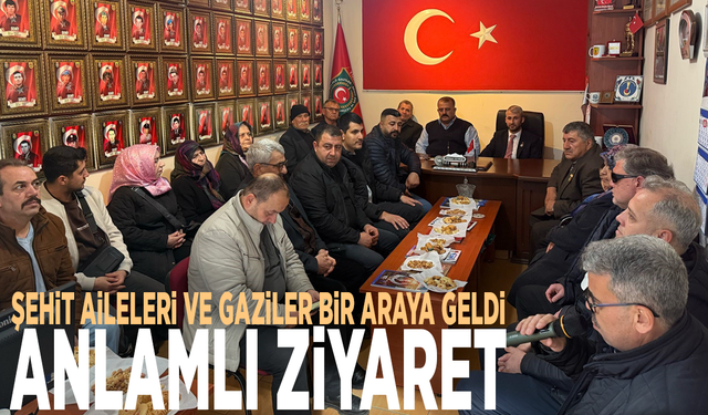 Şehit aileleri ve Gaziler bir araya geldi: Anlamlı ziyaret