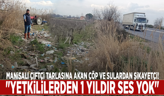 Manisalı çiftçi tarlasına akan çöp ve sulardan şikayetçi: "Yetkililerden 1 yıldır ses yok"