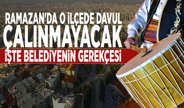 Ramazan'da o ilçede davul çalınmayacak: İşte belediyenin gerekçesi