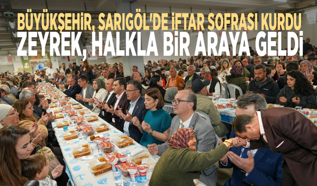 Büyükşehir, Sarıgöl'de iftar sofrası kurdu: Zeyrek, halkla bir araya geldi