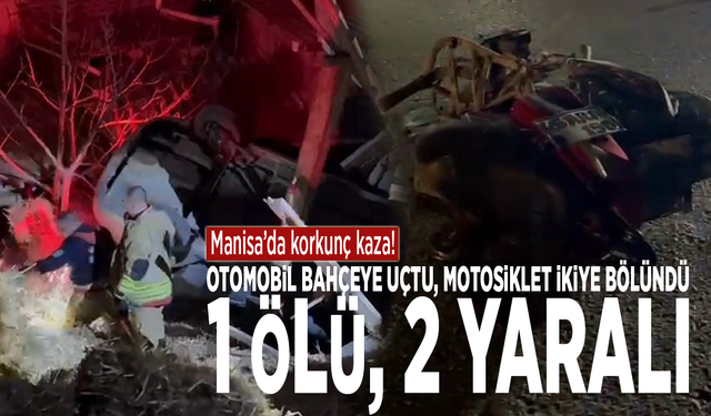 Manisa’da korkunç kaza! Otomobil bahçeye uçtu, motosiklet ikiye bölündü: 1 ölü, 2 yaralı!